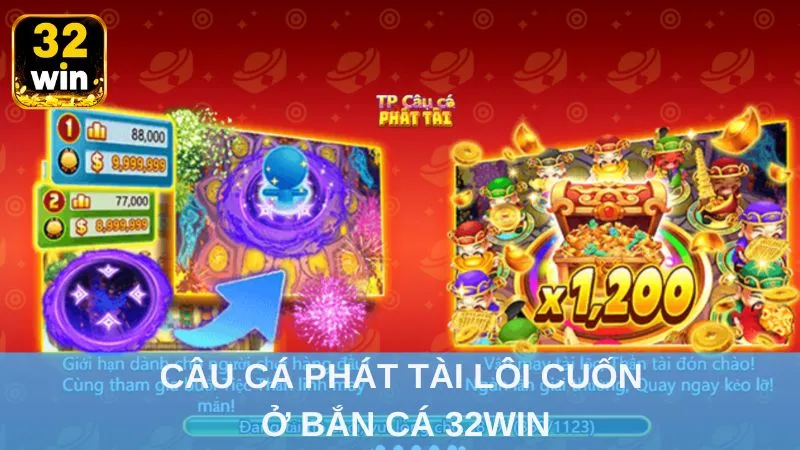 Câu cá phát tài lôi cuốn ở bắn cá 32win